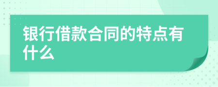 銀行借款合同的特點(diǎn)有什么