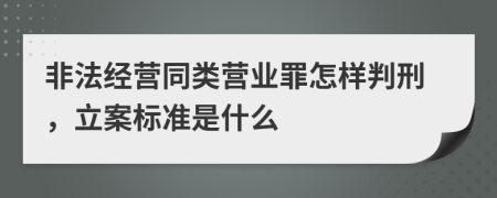 非法經(jīng)營同類營業(yè)罪怎樣判刑，立案標準是什么