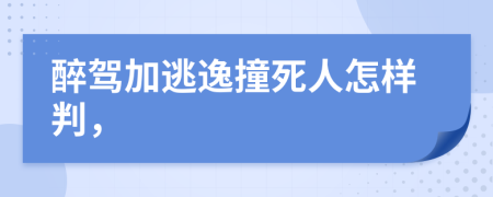 醉駕加逃逸撞死人怎樣判，