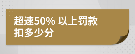 超速50% 以上罰款扣多少分