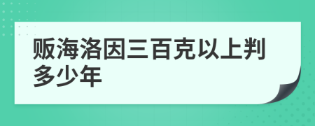 販海洛因三百克以上判多少年