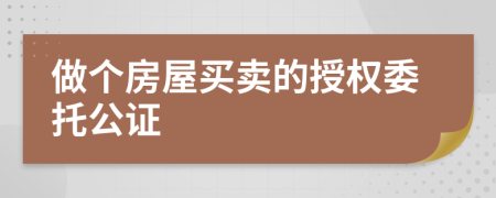 做個房屋買賣的授權(quán)委托公證