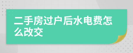 二手房過(guò)戶(hù)后水電費(fèi)怎么改交