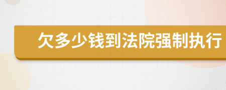 欠多少錢到法院強制執(zhí)行