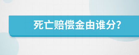 死亡賠償金由誰分？