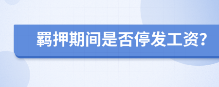羈押期間是否停發(fā)工資？