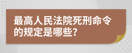 最高人民法院死刑命令的規(guī)定是哪些？
