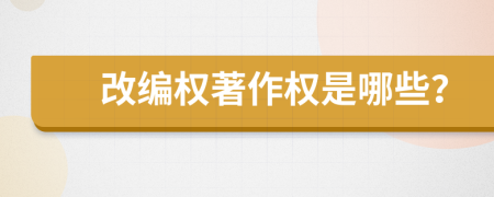 改編權(quán)著作權(quán)是哪些？