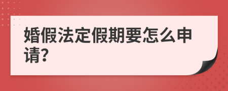 婚假法定假期要怎么申請？