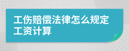 工傷賠償法律怎么規(guī)定工資計算