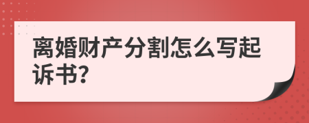 離婚財產(chǎn)分割怎么寫起訴書？
