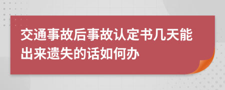 交通事故后事故認(rèn)定書(shū)幾天能出來(lái)遺失的話如何辦