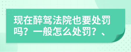 現(xiàn)在醉駕法院也要處罰嗎？一般怎么處罰？、