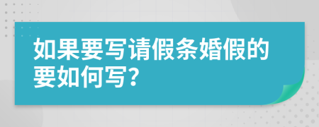 如果要寫(xiě)請(qǐng)假條婚假的要如何寫(xiě)？