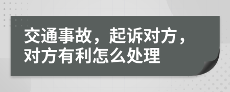 交通事故，起訴對(duì)方，對(duì)方有利怎么處理