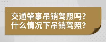 交通肇事吊銷駕照嗎？什么情況下吊銷駕照？