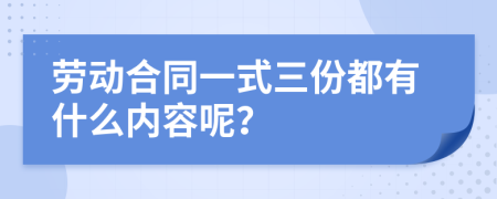 勞動(dòng)合同一式三份都有什么內(nèi)容呢？