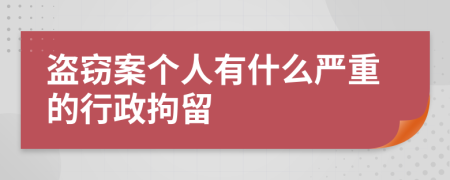 盜竊案個(gè)人有什么嚴(yán)重的行政拘留