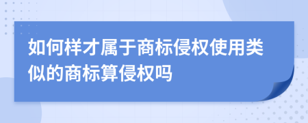 如何樣才屬于商標(biāo)侵權(quán)使用類似的商標(biāo)算侵權(quán)嗎