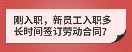 剛?cè)肼殻聠T工入職多長(zhǎng)時(shí)間簽訂勞動(dòng)合同？