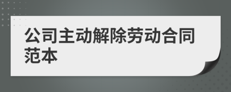 公司主動(dòng)解除勞動(dòng)合同范本