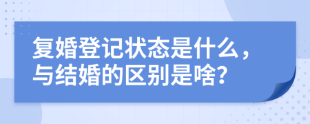 復(fù)婚登記狀態(tài)是什么，與結(jié)婚的區(qū)別是啥？