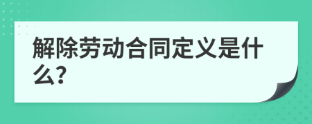 解除勞動(dòng)合同定義是什么？