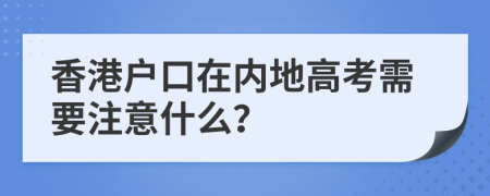 香港戶口在內(nèi)地高考需要注意什么？