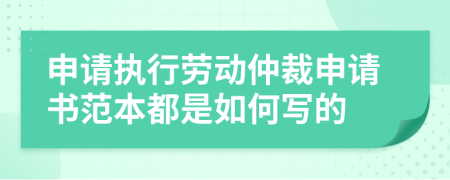 申請執(zhí)行勞動仲裁申請書范本都是如何寫的