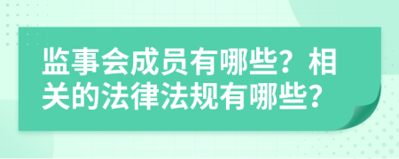 監(jiān)事會成員有哪些？相關的法律法規(guī)有哪些？