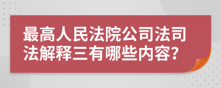 最高人民法院公司法司法解釋三有哪些內(nèi)容？