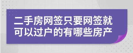 二手房網(wǎng)簽只要網(wǎng)簽就可以過戶的有哪些房產(chǎn)