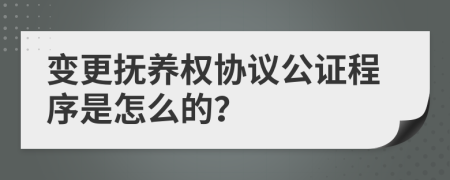 變更撫養(yǎng)權(quán)協(xié)議公證程序是怎么的？