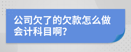 公司欠了的欠款怎么做會計科目啊？