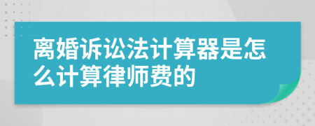 離婚訴訟法計(jì)算器是怎么計(jì)算律師費(fèi)的