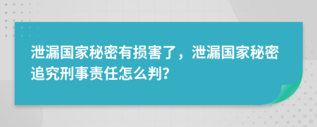 泄漏國(guó)家秘密有損害了，泄漏國(guó)家秘密追究刑事責(zé)任怎么判？