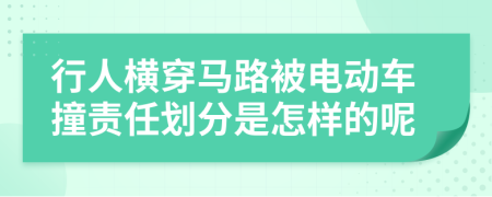 行人橫穿馬路被電動(dòng)車(chē)撞責(zé)任劃分是怎樣的呢