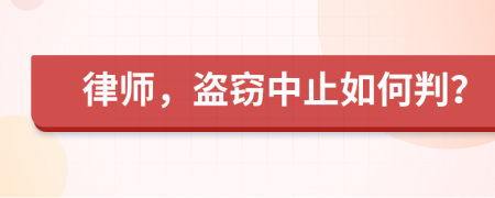 律師，盜竊中止如何判？