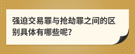 強迫交易罪與搶劫罪之間的區(qū)別具體有哪些呢？