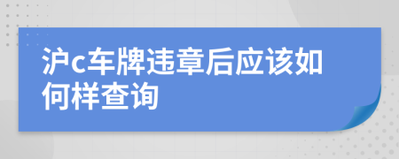 滬c車牌違章后應(yīng)該如何樣查詢