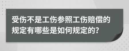 受傷不是工傷參照工傷賠償?shù)囊?guī)定有哪些是如何規(guī)定的？