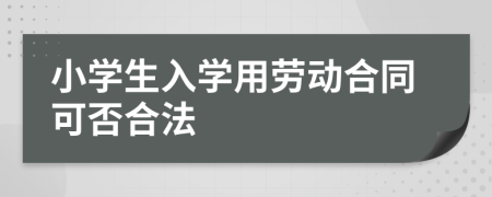小學(xué)生入學(xué)用勞動合同可否合法