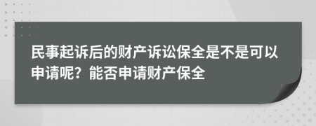 民事起訴后的財(cái)產(chǎn)訴訟保全是不是可以申請(qǐng)呢？能否申請(qǐng)財(cái)產(chǎn)保全