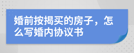 婚前按揭買的房子，怎么寫婚內(nèi)協(xié)議書