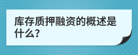 庫(kù)存質(zhì)押融資的概述是什么？