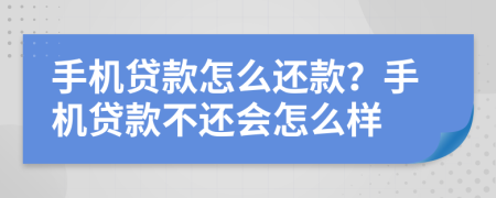 手機(jī)貸款怎么還款？手機(jī)貸款不還會(huì)怎么樣