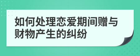 如何處理戀愛期間贈與財物產(chǎn)生的糾紛
