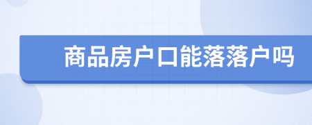 商品房戶口能落落戶嗎