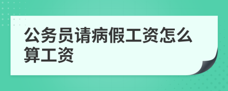 公務(wù)員請(qǐng)病假工資怎么算工資