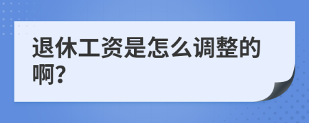退休工資是怎么調(diào)整的啊？